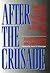 After the Crusade: American Foreign Policy for the Post-Superpower Age
