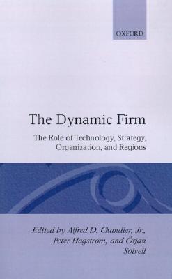 The Dynamic Firm: The Role of Technology, Strategy, Organization, and Regions (Hardcover)