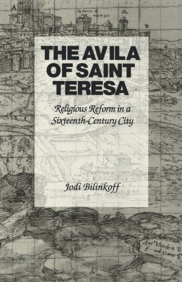 The Avila of Saint Teresa: Religious Reform in a Sixteenth-Century City (Paperback)