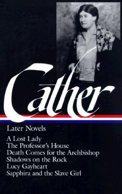 Later Novels: A Lost Lady / The Professor’s House / Death Comes for the Archbishop / Shadows on the Rock / Lucy Gayheart / Sapphira and the Slave Girl (Hardcover)