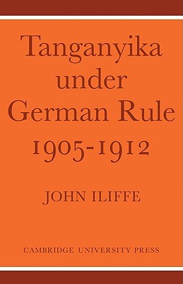 Tanganyika Under German Rule 1905-1912 (Volume 0)