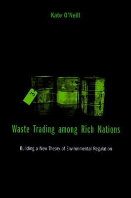 Waste Trading among Rich Nations: Building a New Theory of Environmental Regulation (American and Comparative Environmental Policy)