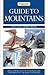 Guide to Mountains: An Illustrated Guide to the Ecology and Conservation of the World's Mountains