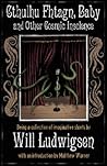 Cthulhu Fhtagn, Baby!: And Other Cosmic Insolence Cthulhu Fhtagn, Baby!: And Other Cosmic Insolence