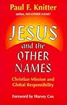 Jesus and the Other Names: Christian Mission and Global Responsibility Jesus and the Other Names: Christian Mission and Global Responsibility