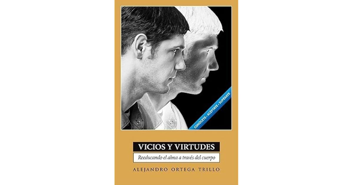 Vicios y Virtudes: Reeducando el Alma A Traves del Cuerpo = Vices and