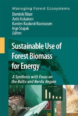 Sustainable Use of Forest Biomass for Energy: A Synthesis with Focus on the Baltic and Nordic Region (Managing Forest Ecosystems, 12)