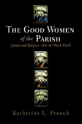 The Good Women of the Parish: Gender and Religion After the Black Death (The Middle Ages Series)