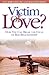 Victim of Love?: How You Ca...