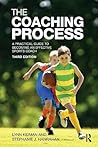 The Coaching Process: A Practical Guide to Becoming an Effective Sports Coach
