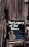 The Legacy Of The Blues: Art And Lives Of Twelve Great Bluesmen The Legacy Of The Blues: Art And Lives Of Twelve Great Bluesmen