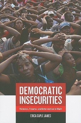 Democratic Insecurities: Violence, Trauma, and Intervention in Haiti (Paperback)