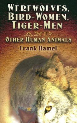 Werewolves, Bird-Women, Tiger-Men and Other Human Animals (Dover Occult)