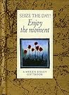 Seize the Day!: Enjoy the Moment Seize the Day!: Enjoy the Moment