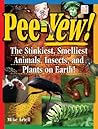 Pee-yew!: The Stinkiest, Smelliest Animals, Insects, and Plants on Earth!: Ages 9+