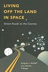 Living Off the Land in Space: Green Roads to the Cosmos Living Off the Land in Space: Green Roads to the Cosmos