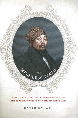 The Headless State: Aristocratic Orders, Kinship Society, and Misrepresentations of Nomadic Inner Asia (Hardcover)