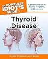 The Complete Idiot's Guide to Thyroid Disease: Clear Information on Causes, Symptoms, and Treatments The Complete Idiot's Guide to Thyroid Disease: Clear Information on Causes, Symptoms, and Treatments