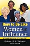 How to Be Like Women of Influence: Life Lessons from 20 of the Greatest