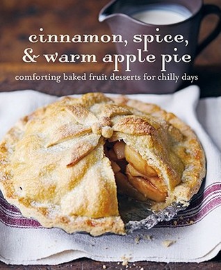 Cinnamon, Spice, & Warm Apple Pie: Comforting Baked Fruit Desserts for Chilly Days (Hardcover)