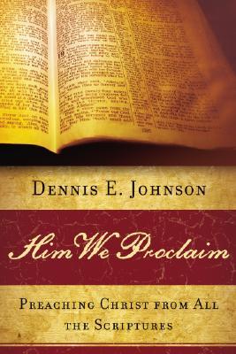Him We Proclaim: Preaching Christ from All the Scriptures (Paperback)
