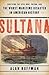 Sultana Surviving the Civil War, Prison, and the Worst Maritime Disaster in American History by Alan Huffman