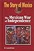 The Mexican War of Independence (The Story of Mexico)