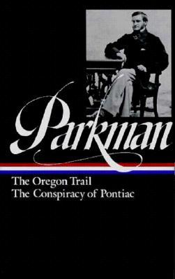 Francis Parkman: The Oregon Trail, The Conspiracy of Pontiac (Hardcover)