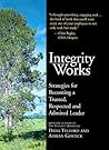 Integrity Works: Strategies for Becoming a Trusted, Respected and Admired Leader