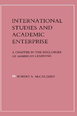 International Studies and Academic Enterprise: A Chapter in the Enclosure of American Learning (Hardcover)