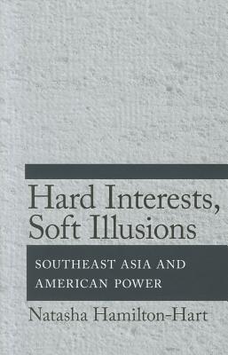 Hard Interests, Soft Illusions: Southeast Asia and American Power (Hardcover)