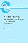Newton’s Physics and the Conceptual Structure of the Scientific Revolution (Boston Studies in the Philosophy and History of Science, 127)