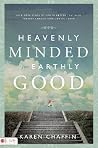 Heavenly Minded for Earthly Good: An 8-Week Study of Life in Heaven That Will Forever Change Your Life on Earth Heavenly Minded for Earthly Good: An 8-Week Study of Life in Heaven That Will Forever Change Your Life on Earth