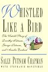 Whistled Like a Bird: The Untold Story of Dorothy Putnam, George Putnam, and Amelia Earhart Whistled Like a Bird: The Untold Story of Dorothy Putnam, George Putnam, and Amelia Earhart