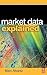 Market Data Explained: A Practical Guide to Global Capital Markets Information (The Elsevier and Mondo Visione World Capital Markets)