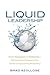 Liquid Leadership: From Woodstock to Wikipedia--Multigenerational Management Ideas That Are Changing the Way We Run Things
