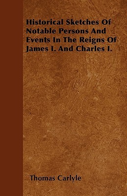 Historical Sketches Of Notable Persons And Events In The Reigns Of James I. And Charles I.