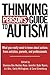 Thinking Person's Guide to Autism: Everything You Need to Know from Autistics, Parents, and Professionals