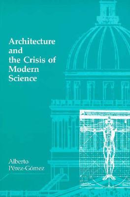 Architecture and the Crisis of Modern Science (Mit Press)