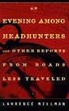 An Evening Among Headhunters: & Other Reports from Roads Less Traveled