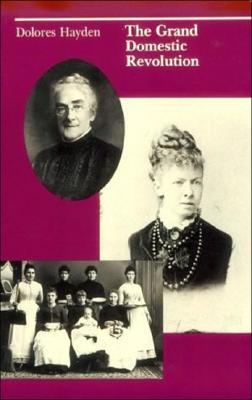 The Grand Domestic Revolution: A History of Feminist Designs for American Homes, Neighborhoods and Cities (Paperback)