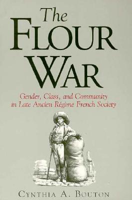 The Flour War: Gender, Class, and Community in Late Ancien Regime French Society (Paperback)