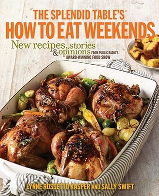 The Splendid Table's How to Eat Weekends: New Recipes, Stories, and Opinions from Public Radio's Award-Winning Food Show (Hardcover)