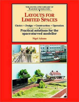 Layouts for Limited Space : Choice, Design, Construction, Operation - Practical Solutions for the Space-Starved Modeller (Paperback)