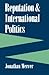 Reputation and International Politics by Jonathan Mercer