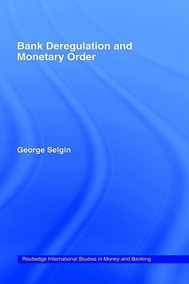 Bank Deregulation & Monetary Order (Routledge International Studies in Money and Banking)