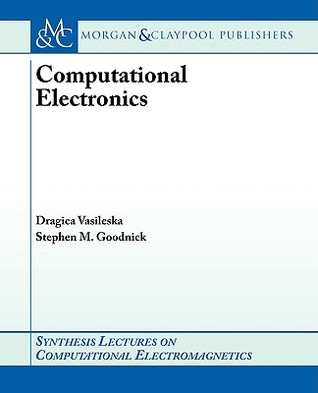 Computational Electronics (Synthesis Lectures on Computational Electromagnetics, 6)
