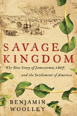 Savage Kingdom: The True Story of Jamestown, 1607, and the Settlement of America (Hardcover)
