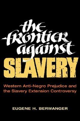 The Frontier Against Slavery: Western Anti-Negro Prejudice and the Slavery Extension Controversy (Paperback)