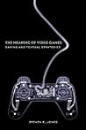 The Meaning of Video Games: Gaming and Textual Strategies The Meaning of Video Games: Gaming and Textual Strategies